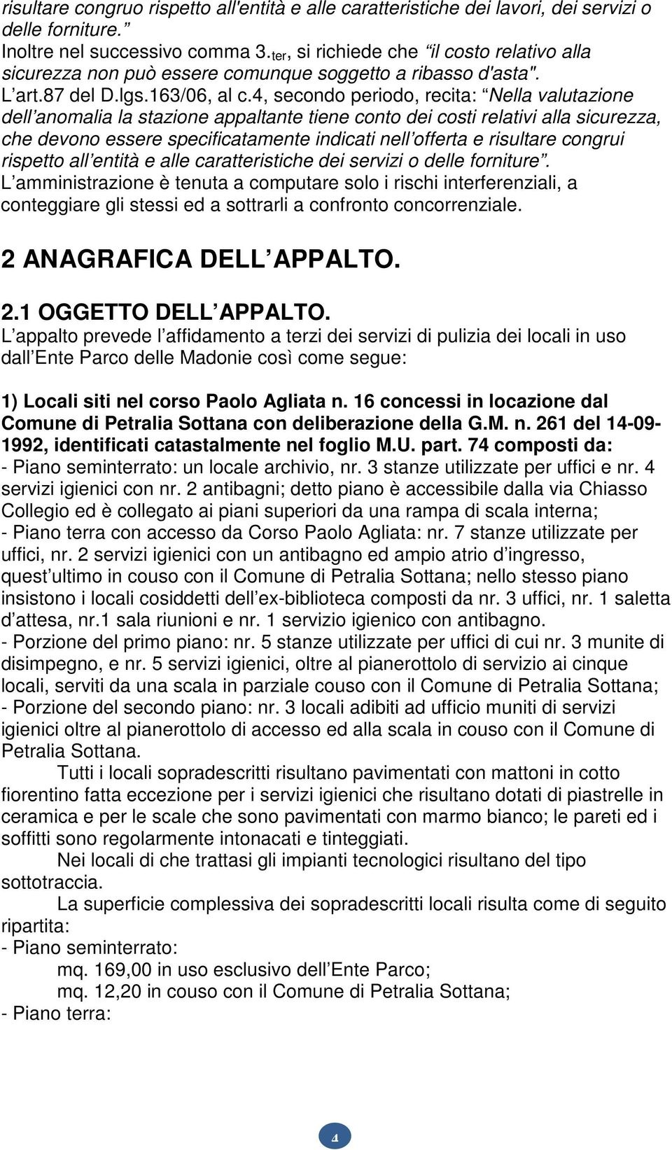 4, secondo periodo, recita: Nella valutazione dell anomalia la stazione appaltante tiene conto dei costi relativi alla sicurezza, che devono essere specificatamente indicati nell offerta e risultare