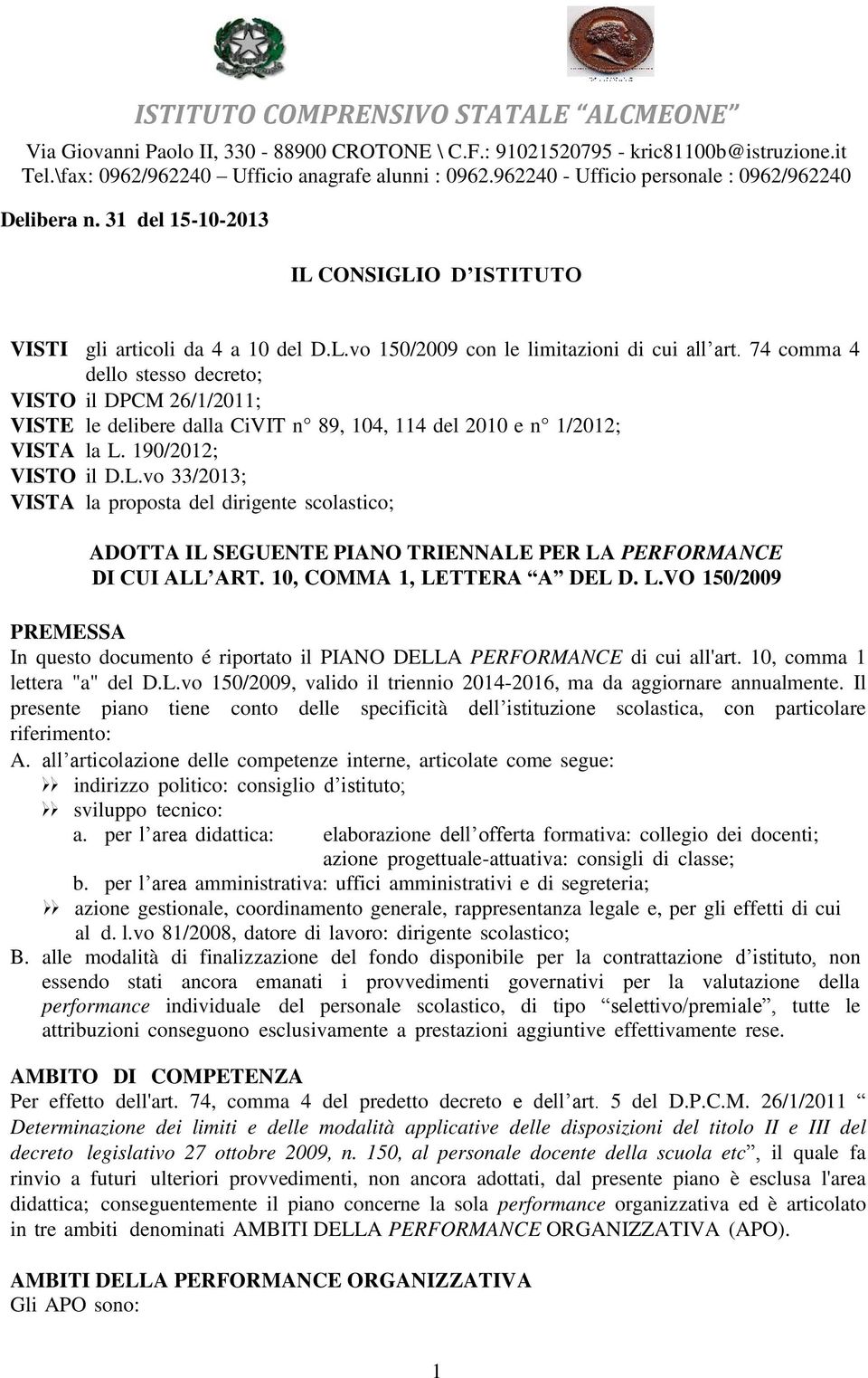 74 comma 4 dello stesso decreto; VISTO il DPCM 26/1/2011; VISTE le delibere dalla CiVIT n 89, 104, 114 del 2010 e n 1/2012; VISTA la L.