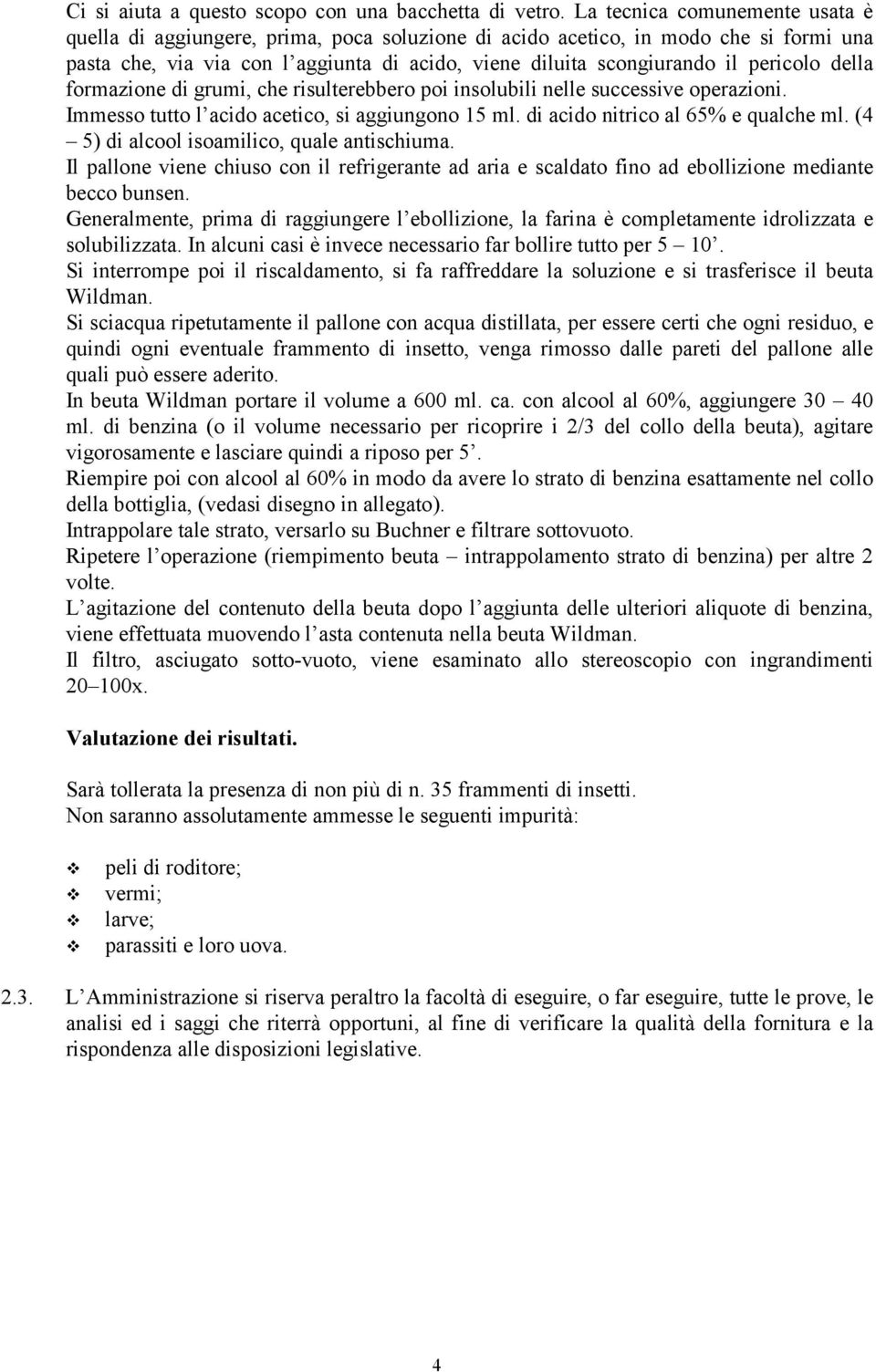 pericolo della formazione di grumi, che risulterebbero poi insolubili nelle successive operazioni. Immesso tutto l acido acetico, si aggiungono 15 ml. di acido nitrico al 65% e qualche ml.