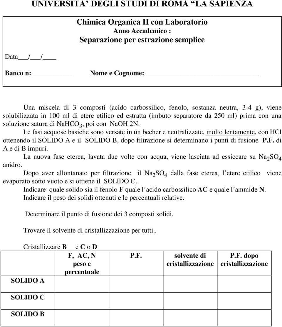 Le fasi acquose basiche sono versate in un becher e neutralizzate, molto lentamente, con HCl ottenendo il SOLIDO A e il SOLIDO B, dopo filtrazione si determinano i punti di fusione P.F.