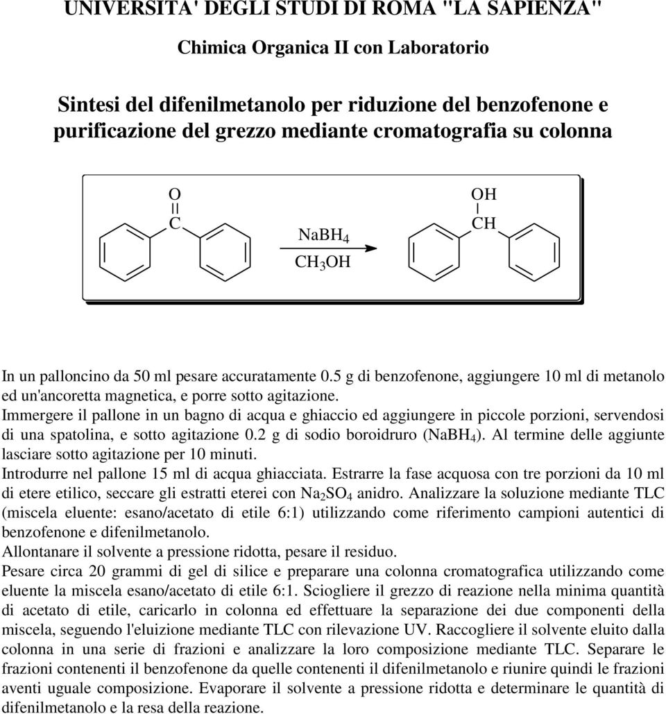 Immergere il pallone in un bagno di acqua e ghiaccio ed aggiungere in piccole porzioni, servendosi di una spatolina, e sotto agitazione 0.2 g di sodio boroidruro (NaBH 4 ).