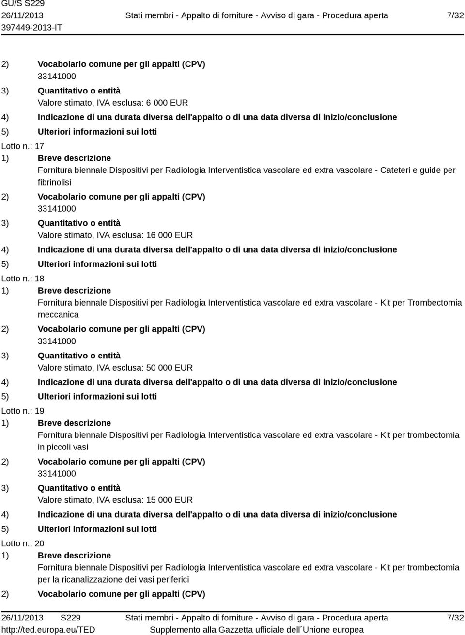 : 18 Fornitura biennale Dispositivi per Radiologia Interventistica vascolare ed extra vascolare - Kit per Trombectomia meccanica Valore stimato, IVA esclusa: 50 000 EUR Lotto n.