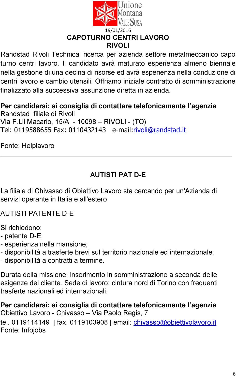 Offriamo iniziale contratto di somministrazione finalizzato alla successiva assunzione diretta in azienda. si consiglia di contattare telefonicamente l agenzia Randstad filiale di Rivoli Via F.