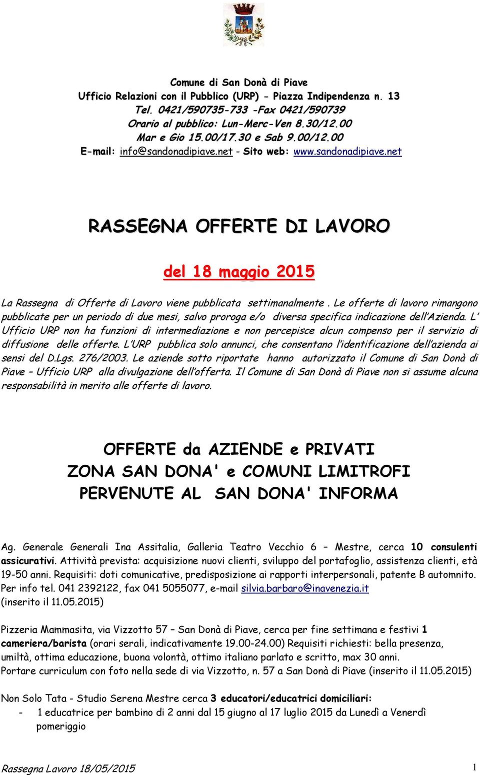 Le offerte di lavoro rimangono pubblicate per un periodo di due mesi, salvo proroga e/o diversa specifica indicazione dell Azienda.