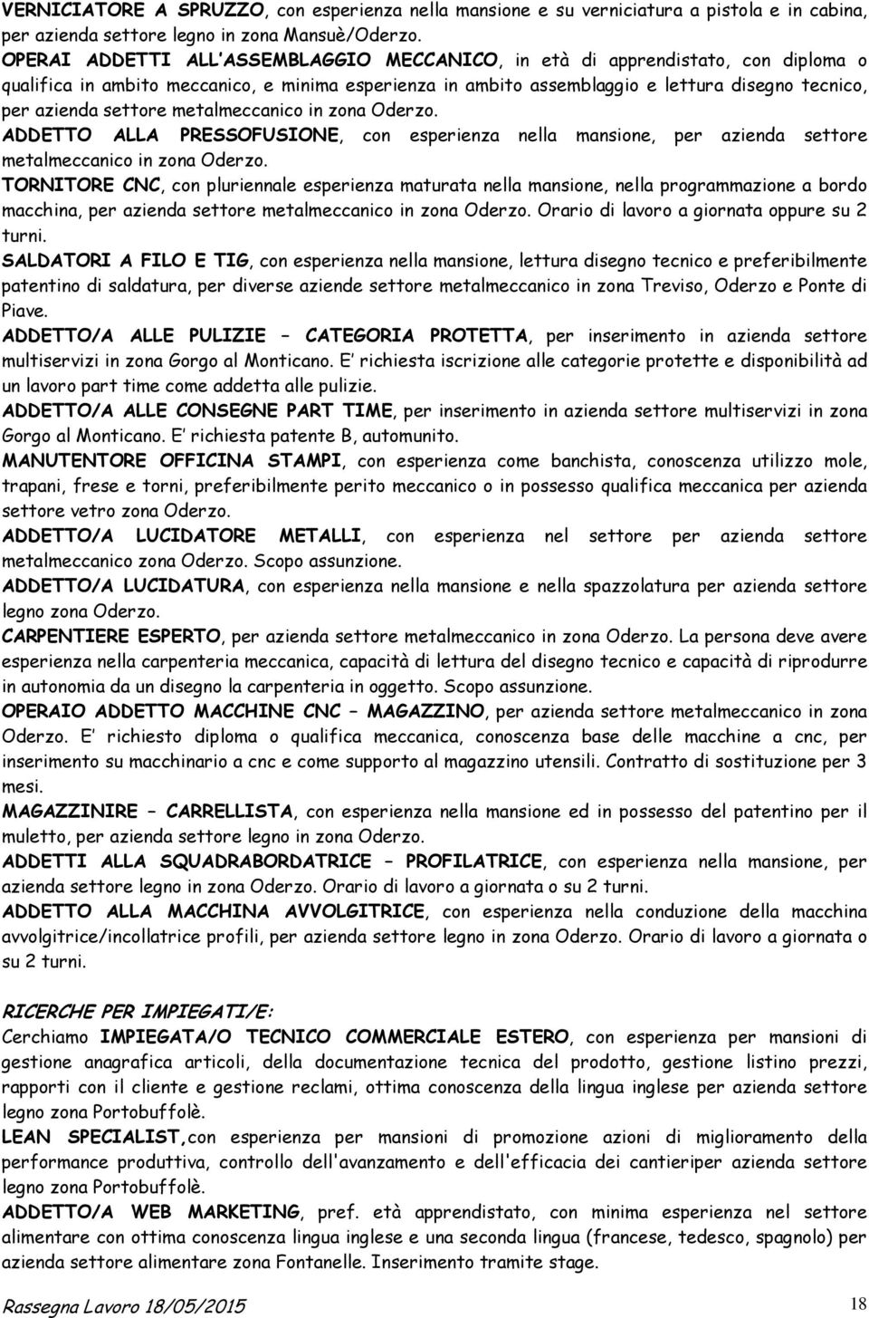 settore metalmeccanico in zona Oderzo. ADDETTO ALLA PRESSOFUSIONE, con esperienza nella mansione, per azienda settore metalmeccanico in zona Oderzo.