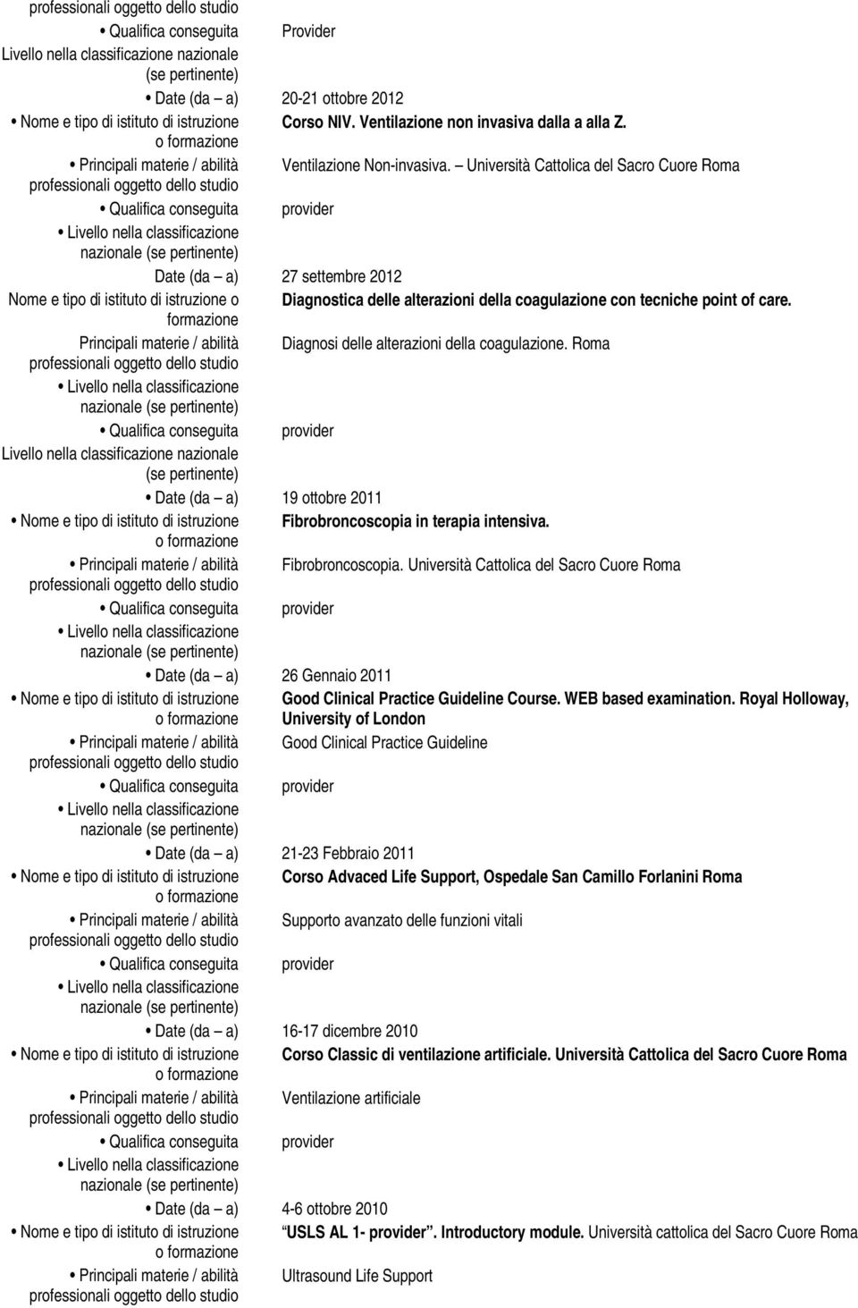 Principali materie / abilità Diagnosi delle alterazioni della coagulazione. Roma Date (da a) 19 ottobre 2011 Nome e tipo di istituto di istruzione Fibrobroncoscopia in terapia intensiva.