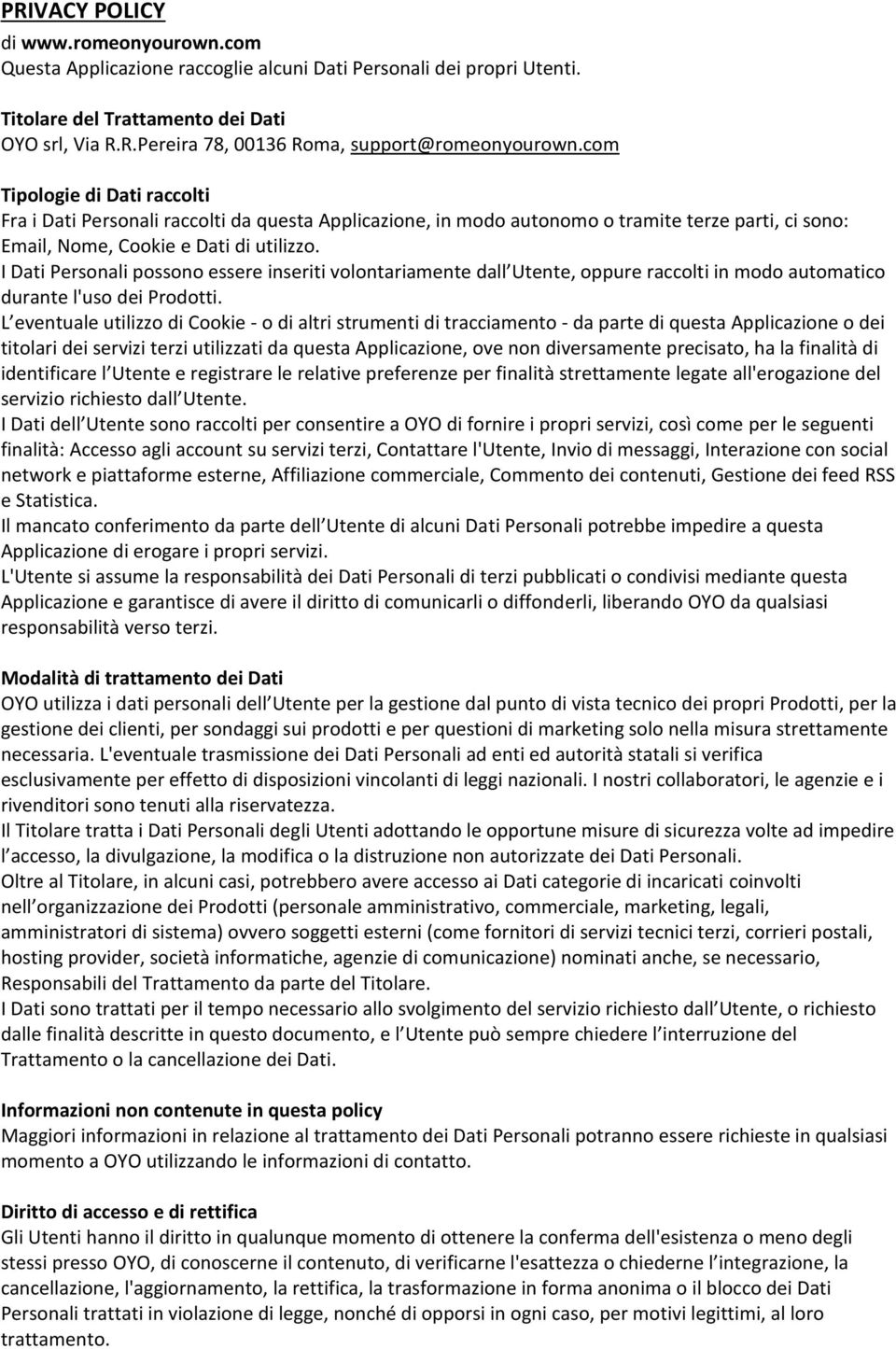 I Dati Personali possono essere inseriti volontariamente dall Utente, oppure raccolti in modo automatico durante l'uso dei Prodotti.