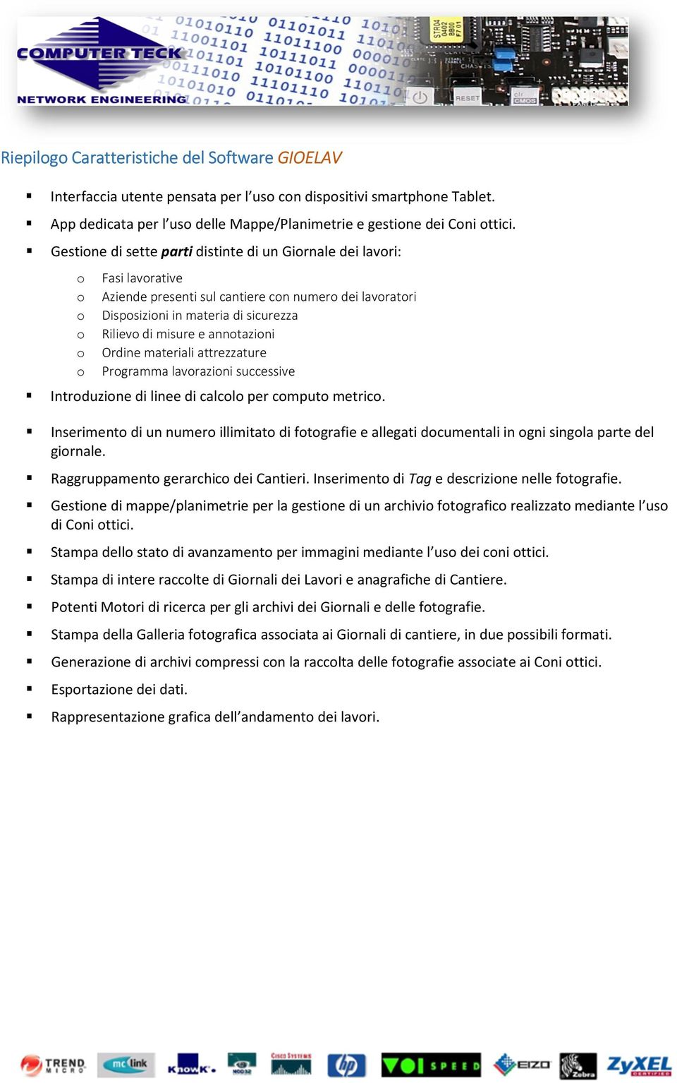 e annotazioni Ordine materiali attrezzature Programma lavorazioni successive Introduzione di linee di calcolo per computo metrico.