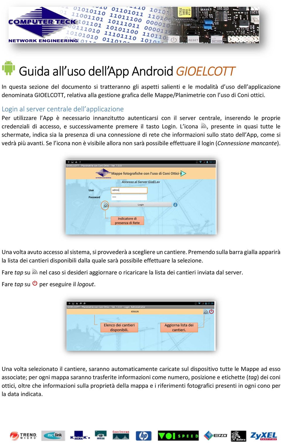 Login al server centrale dell applicazione Per utilizzare l App è necessario innanzitutto autenticarsi con il server centrale, inserendo le proprie credenziali di accesso, e successivamente premere