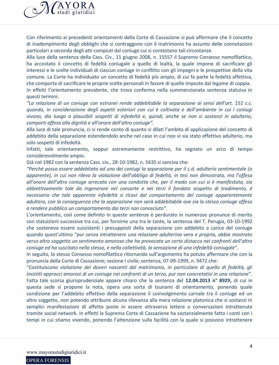 15557 il Supremo Consesso nomofilattico, ha accostato il concetto di fedeltà coniugale a quello di lealtà, la quale impone di sacrificare gli interessi e le scelte individuali di ciascun coniuge in