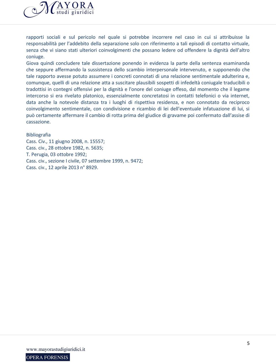 Giova quindi concludere tale dissertazione ponendo in evidenza la parte della sentenza esaminanda che seppure affermando la sussistenza dello scambio interpersonale intervenuto, e supponendo che tale