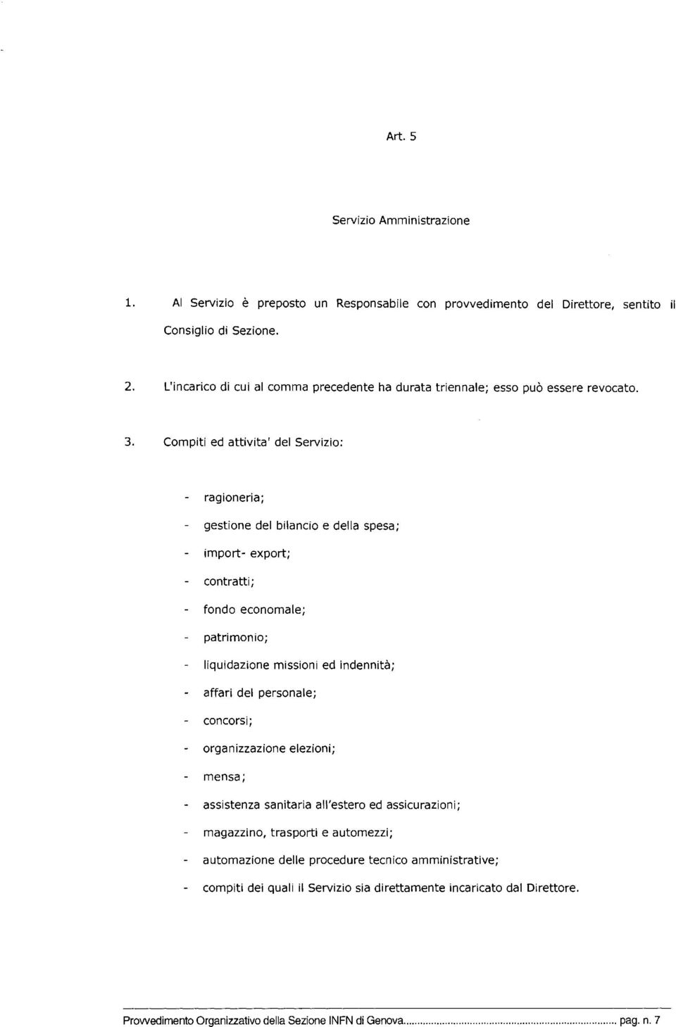 Compiti ed attivita' del Servizio: ragioneria; gestione del bilancio e della spesa; import- export; contratti; fondo economale; patrimonio; liquidazione missioni ed indennità; affari del