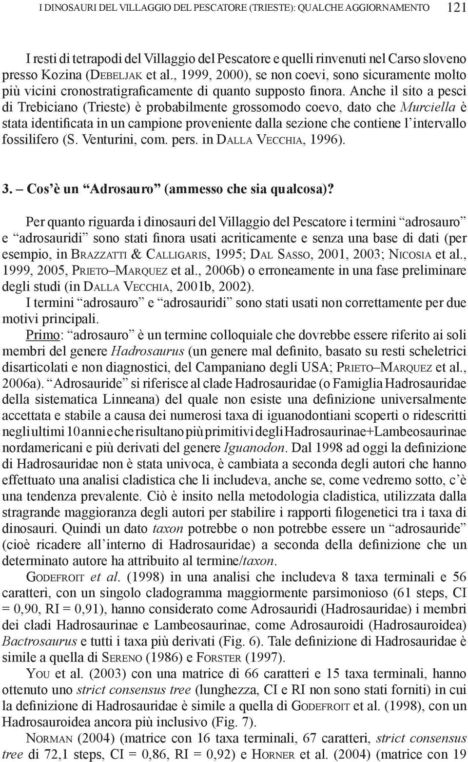 Anche il sito a pesci di Trebiciano (Trieste) è probabilmente grossomodo coevo, dato che Murciella è stata identificata in un campione proveniente dalla sezione che contiene l intervallo fossilifero