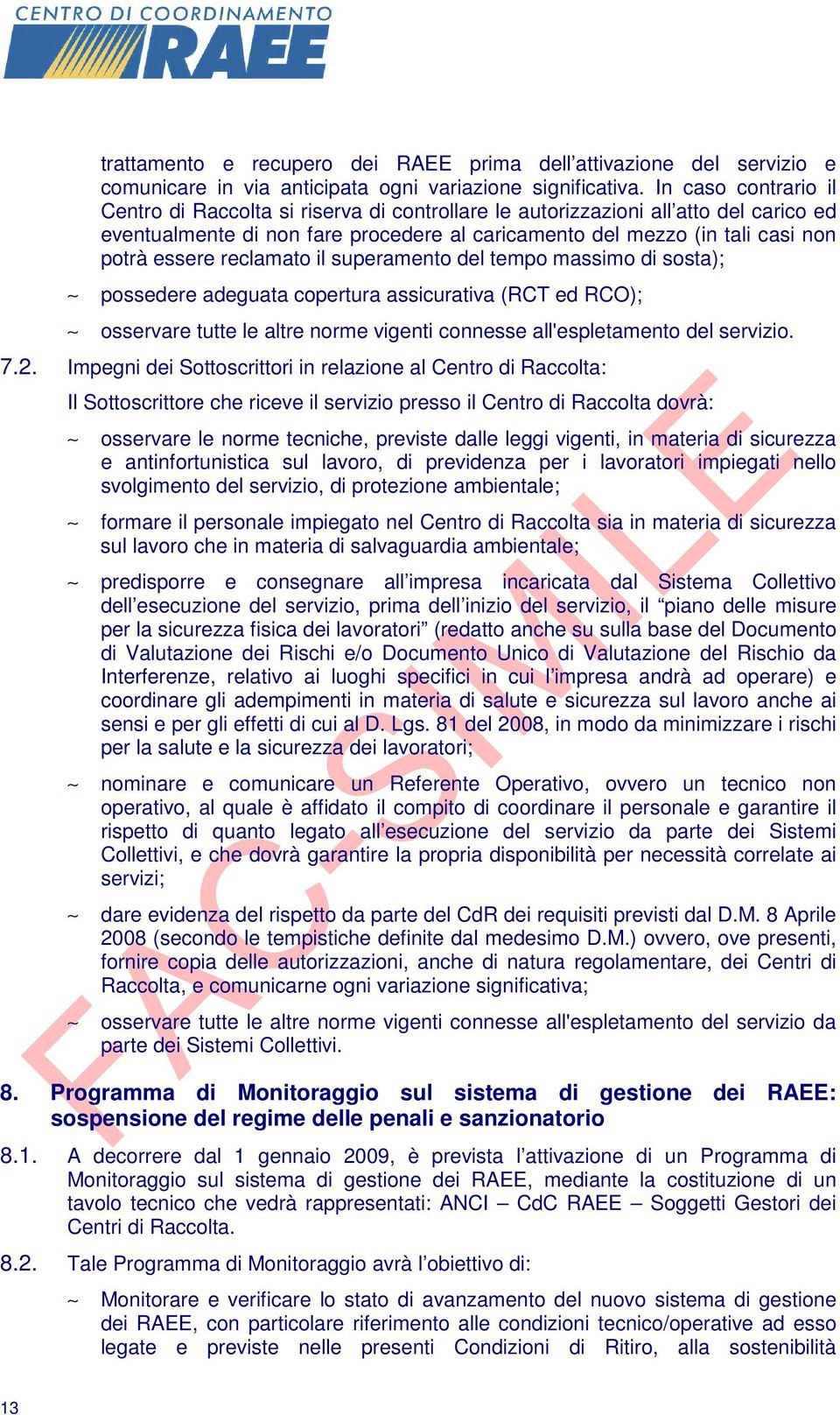 reclamato il superamento del tempo massimo di sosta); possedere adeguata copertura assicurativa (RCT ed RCO); osservare tutte le altre norme vigenti connesse all'espletamento del servizio. 7.2.