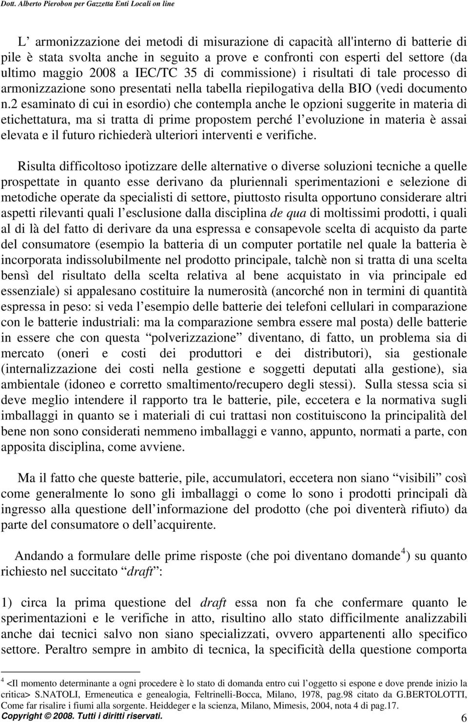 2 esaminato di cui in esordio) che contempla anche le opzioni suggerite in materia di etichettatura, ma si tratta di prime propostem perché l evoluzione in materia è assai elevata e il futuro