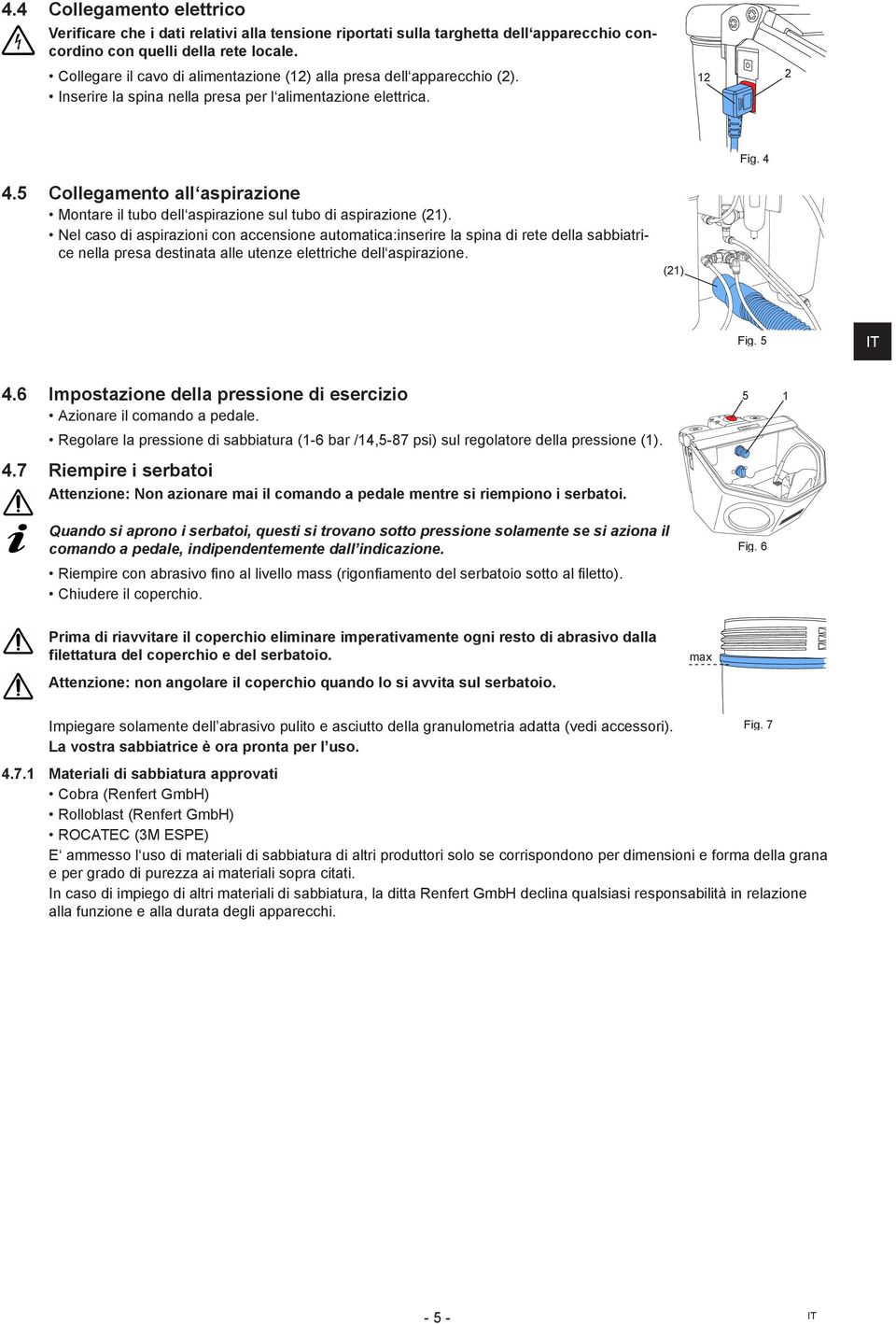 5 Collegamento all aspirazione Montare il tubo dell aspirazione sul tubo di aspirazione (21).