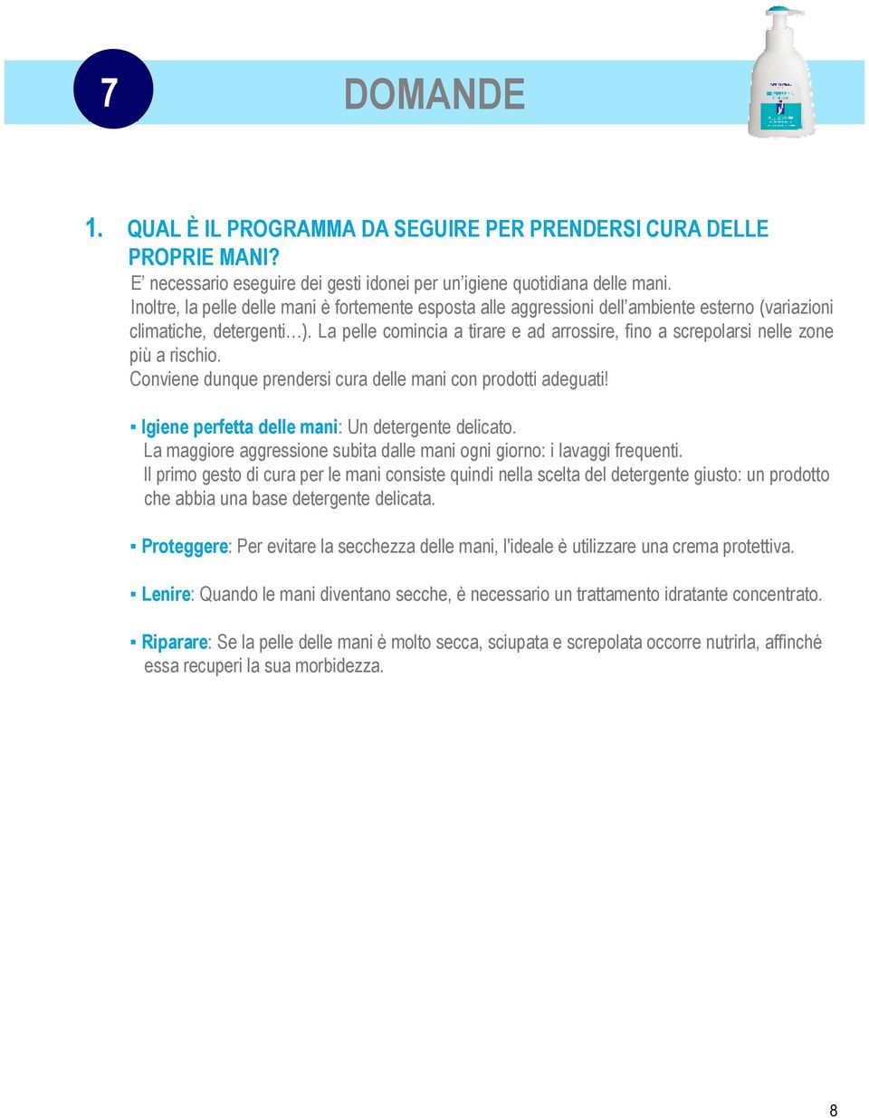 La pelle comincia a tirare e ad arrossire, fino a screpolarsi nelle zone più a rischio. Conviene dunque prendersi cura delle mani con prodotti adeguati!