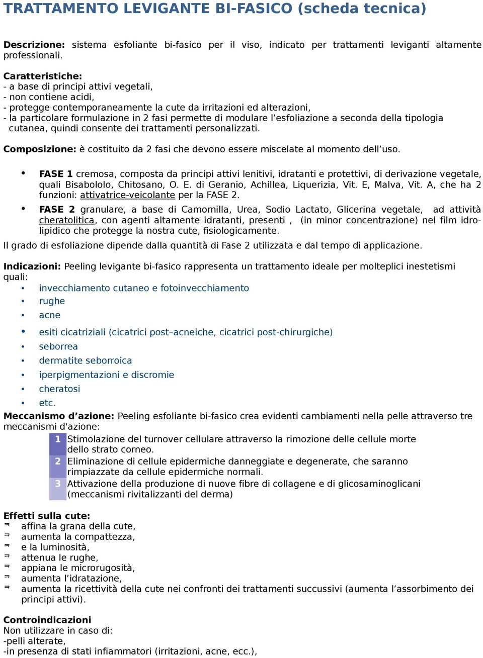 modulare l esfoliazione a seconda della tipologia cutanea, quindi consente dei trattamenti personalizzati. Composizione: è costituito da 2 fasi che devono essere miscelate al momento dell uso.