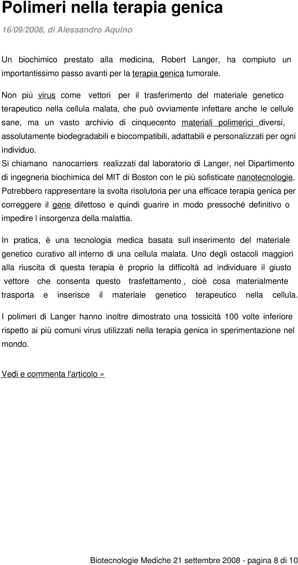 materiali polimerici diversi, assolutamente biodegradabili e biocompatibili, adattabili e personalizzati per ogni individuo.