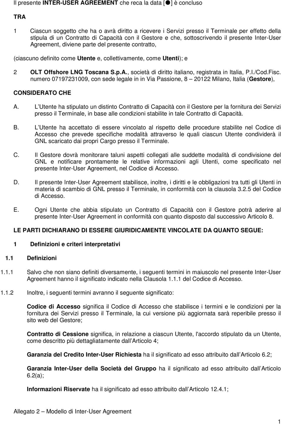 LNG Toscana S.p.A., società di diritto italiano, registrata in Italia, P.I./Cod.Fisc. numero 07197231009, con sede legale in in Via Passione, 8 20122 Milano, Italia (Gestore), CONSIDERATO CHE A.