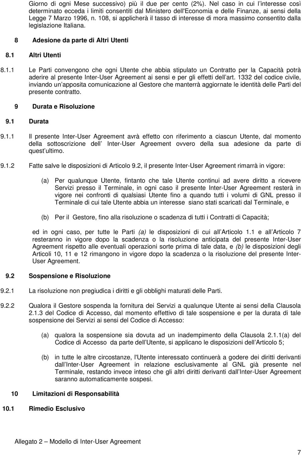 108, si applicherà il tasso di interesse di mora massimo consentito dalla legislazione Italiana. 8 Adesione da parte di Altri Utenti 8.1 Altri Utenti 8.1.1 Le Parti convengono che ogni Utente che abbia stipulato un Contratto per la Capacità potrà aderire al presente Inter-User Agreement ai sensi e per gli effetti dell art.