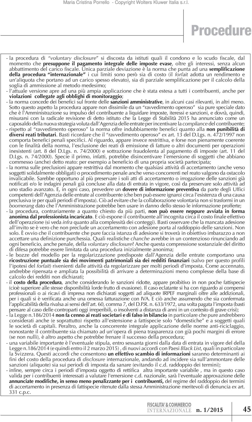 Unica parziale deviazione è la norma che punta ad una semplificazione della procedura internazionale i cui limiti sono però sia di costo (il forfait adotta un rendimento e un aliquota che portano ad