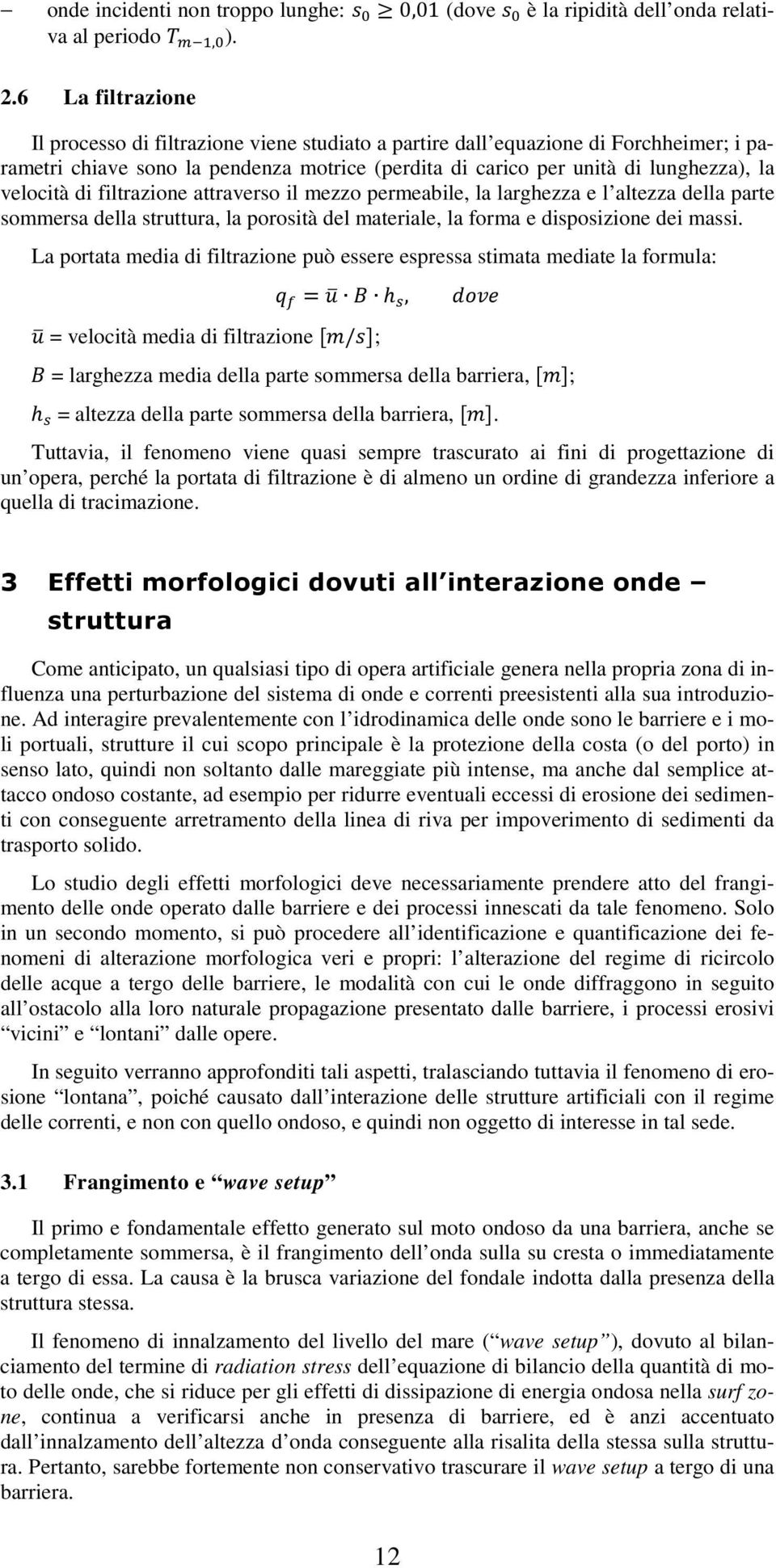 di filtrazione attraverso il mezzo permeabile, la larghezza e l altezza della parte sommersa della struttura, la porosità del materiale, la forma e disposizione dei massi.