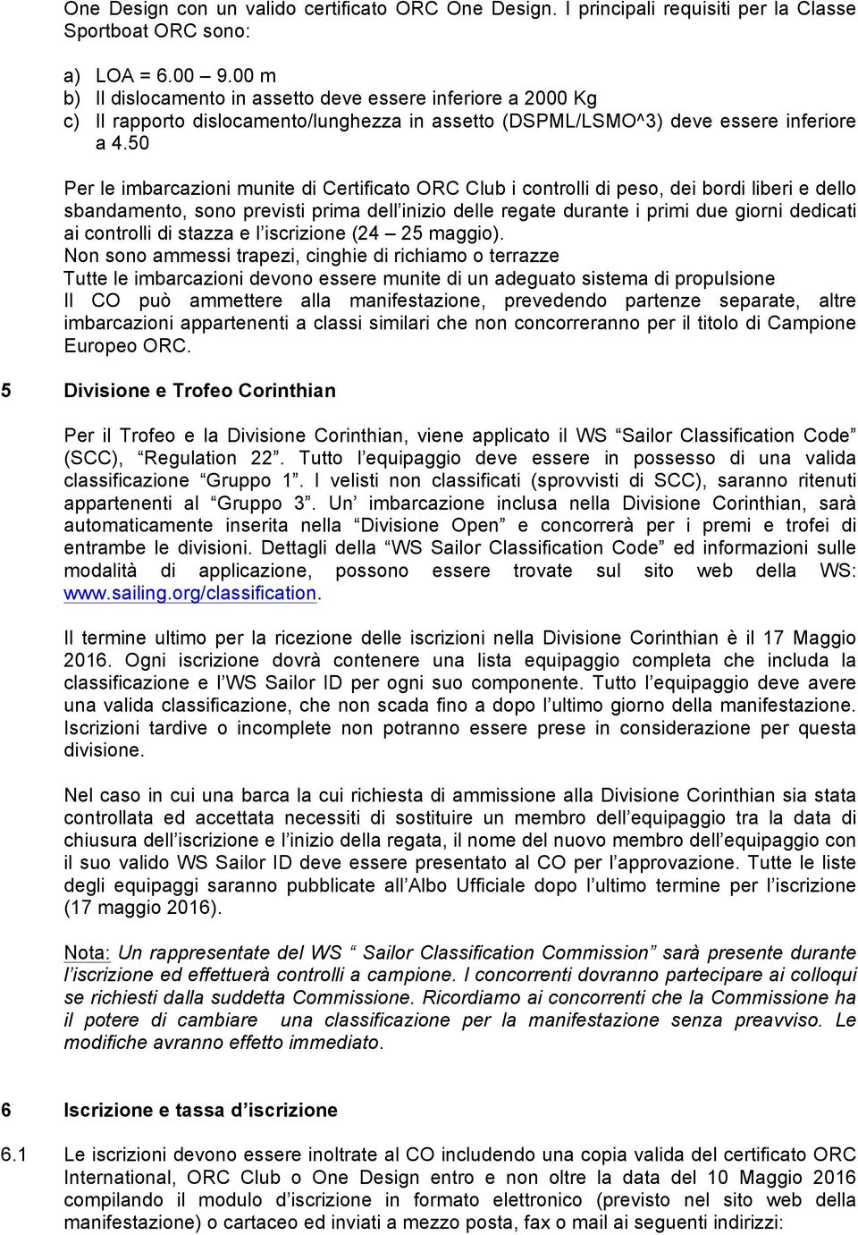 50 Per le imbarcazioni munite di Certificato ORC Club i controlli di peso, dei bordi liberi e dello sbandamento, sono previsti prima dell inizio delle regate durante i primi due giorni dedicati ai