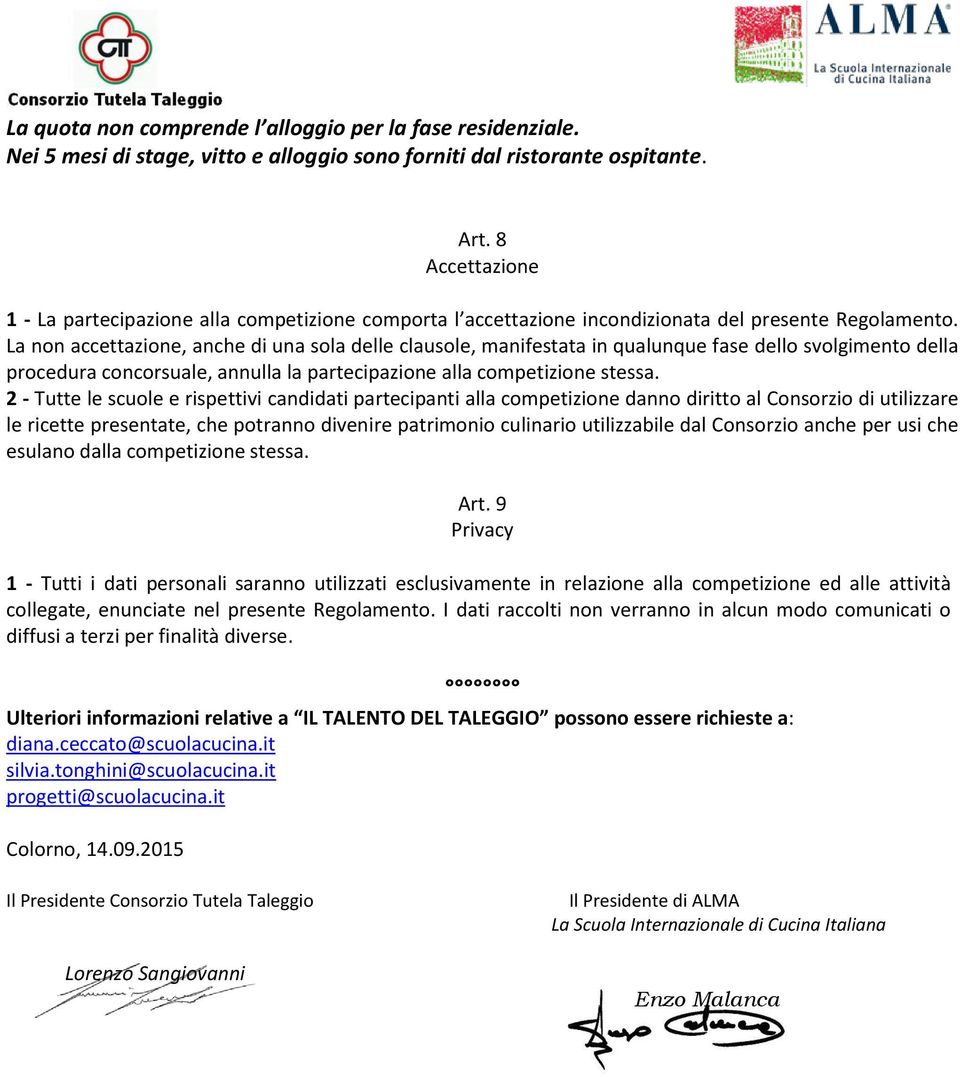 La non accettazione, anche di una sola delle clausole, manifestata in qualunque fase dello svolgimento della procedura concorsuale, annulla la partecipazione alla competizione stessa.