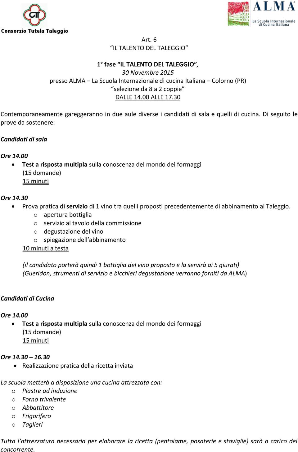 00 Test a risposta multipla sulla conoscenza del mondo dei formaggi (15 domande) 15 minuti Ore 14.30 Prova pratica di servizio di 1 vino tra quelli proposti precedentemente di abbinamento al Taleggio.