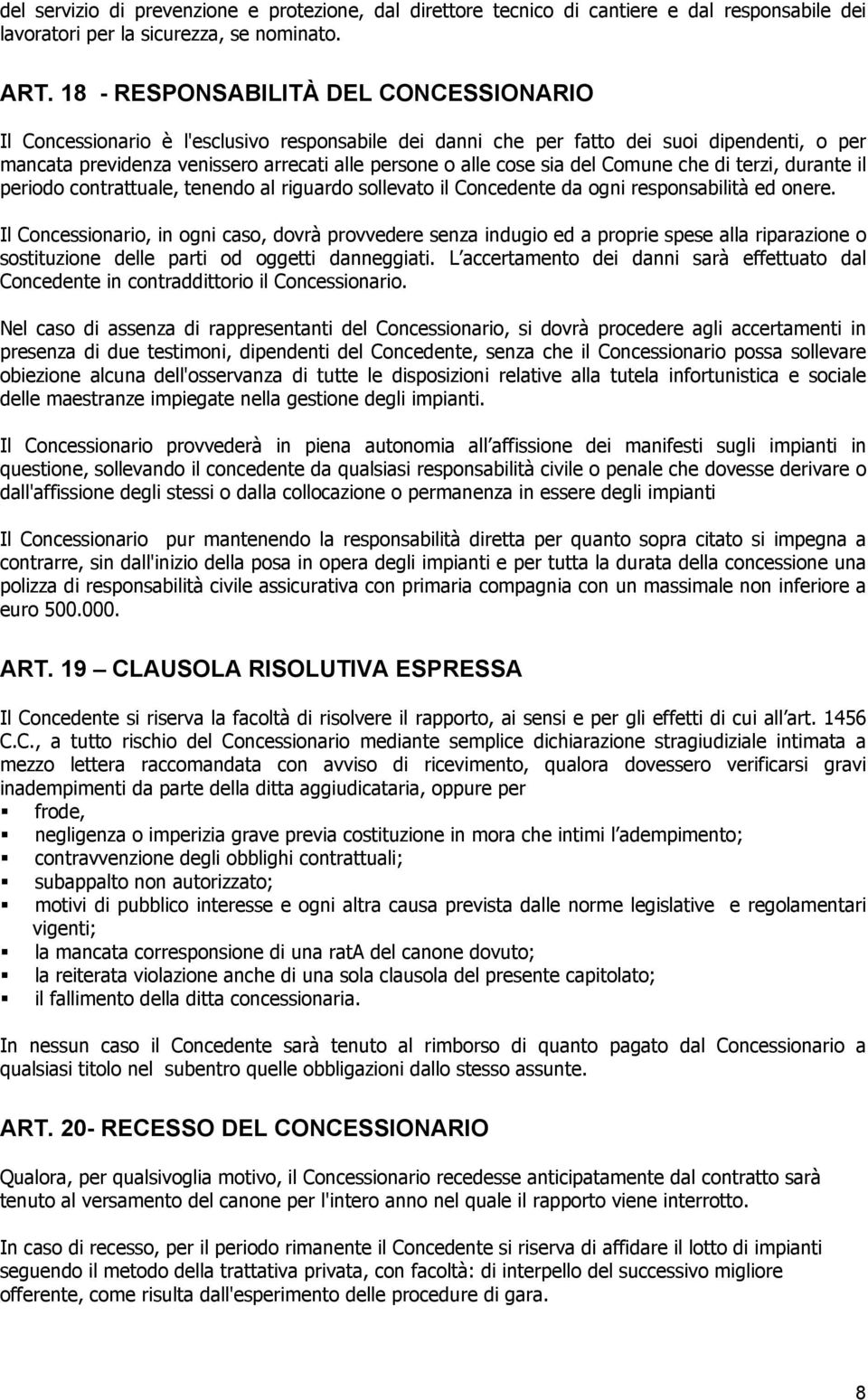 sia del Comune che di terzi, durante il periodo contrattuale, tenendo al riguardo sollevato il Concedente da ogni responsabilità ed onere.