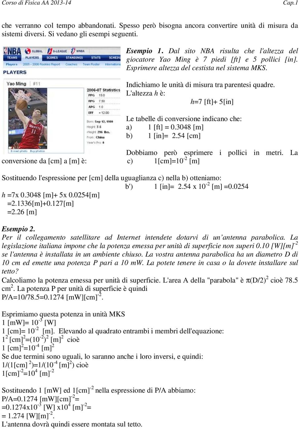 L'altezza h è: h=7 [ft]+ 5[in] Le tabelle di conversione indicano che: a) 1 [ft] = 0.3048 [m] b) 1 [in]= 2.54 [cm] Dobbiamo però esprimere i pollici in metri.