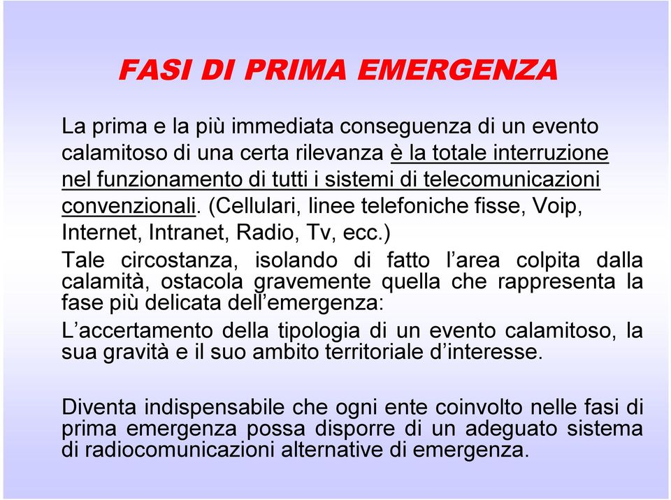 ) Tale circostanza, isolando di fatto l area colpita dalla calamità, ostacola gravemente quella che rappresenta la fase più delicata dell emergenza: L accertamento della