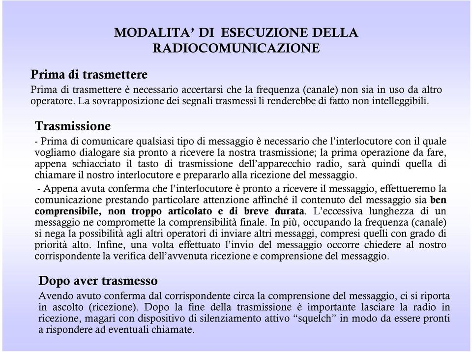 Trasmissione - Prima di comunicare qualsiasi tipo di messaggio è necessario che l interlocutore con il quale vogliamo dialogare sia pronto a ricevere la nostra trasmissione; la prima operazione da