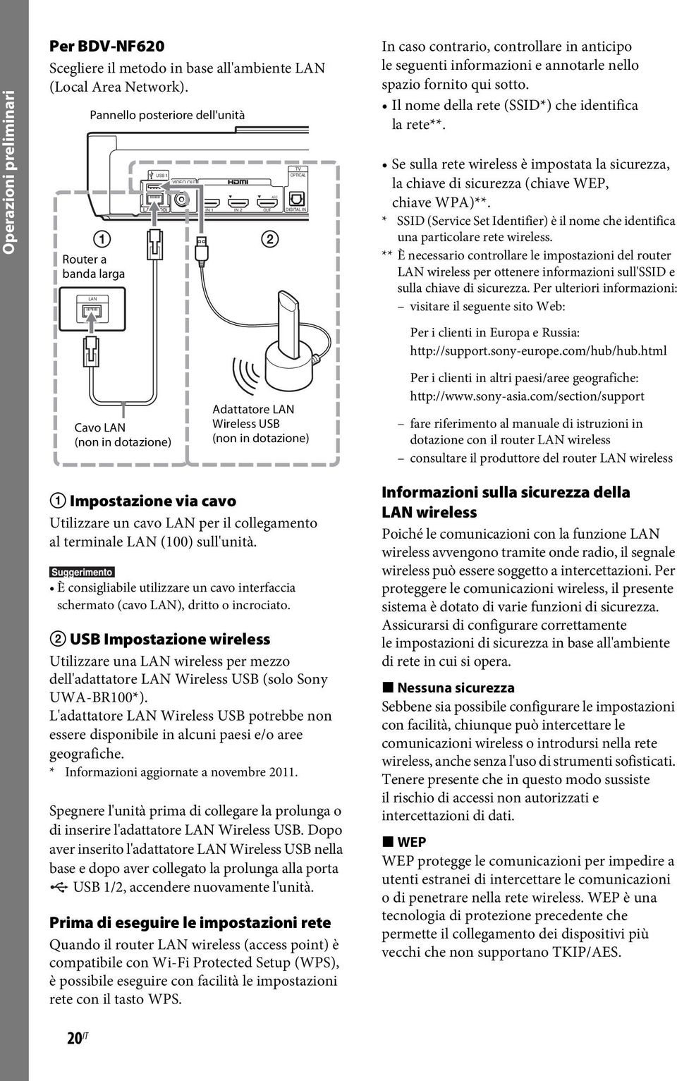 annotarle nello spazio fornito qui sotto. Il nome della rete (SSID*) che identifica la rete**. Se sulla rete wireless è impostata la sicurezza, la chiave di sicurezza (chiave WEP, chiave WPA)**.