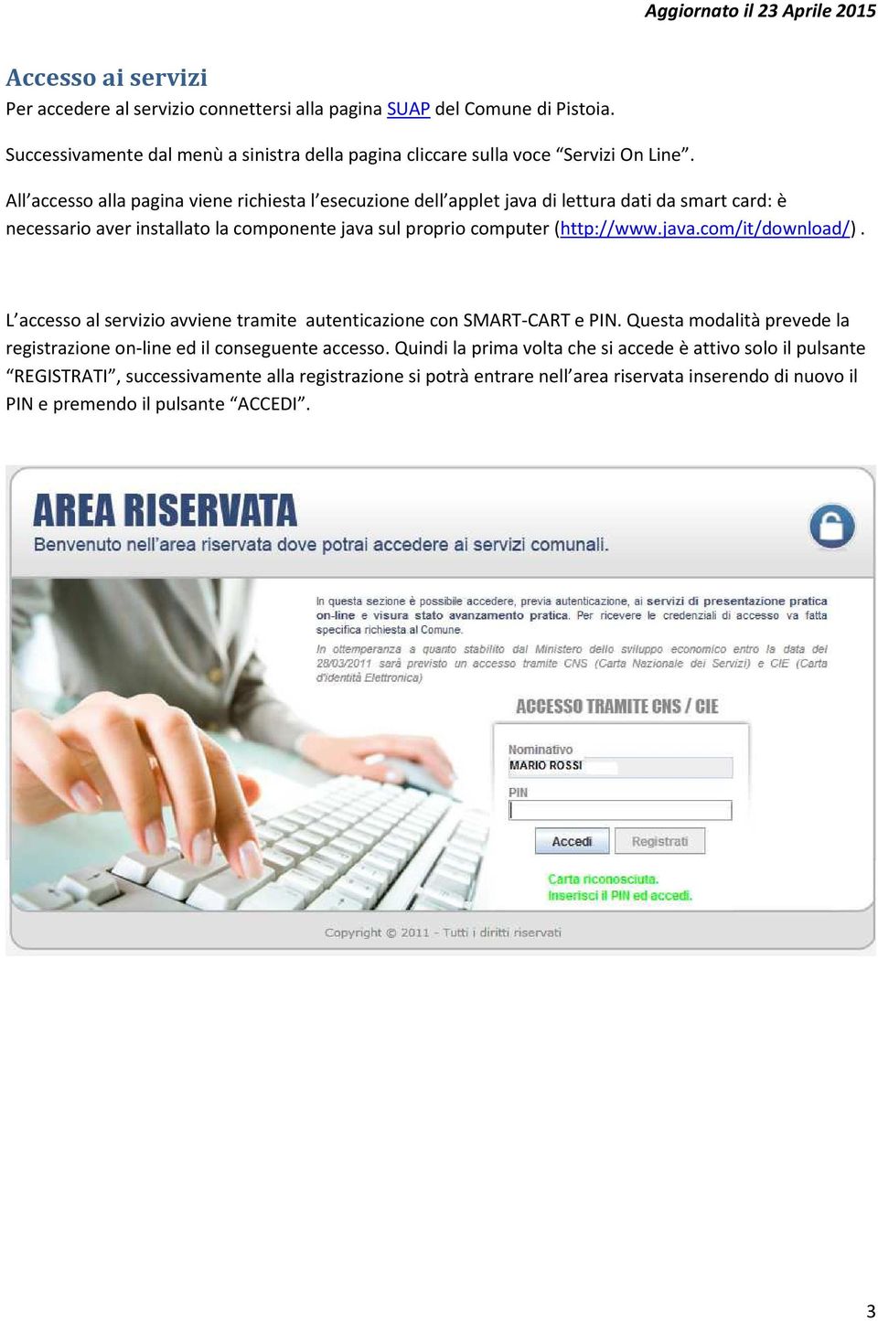 java.com/it/download/). L accesso al servizio avviene tramite autenticazione con SMART-CART e PIN. Questa modalità prevede la registrazione on-line ed il conseguente accesso.