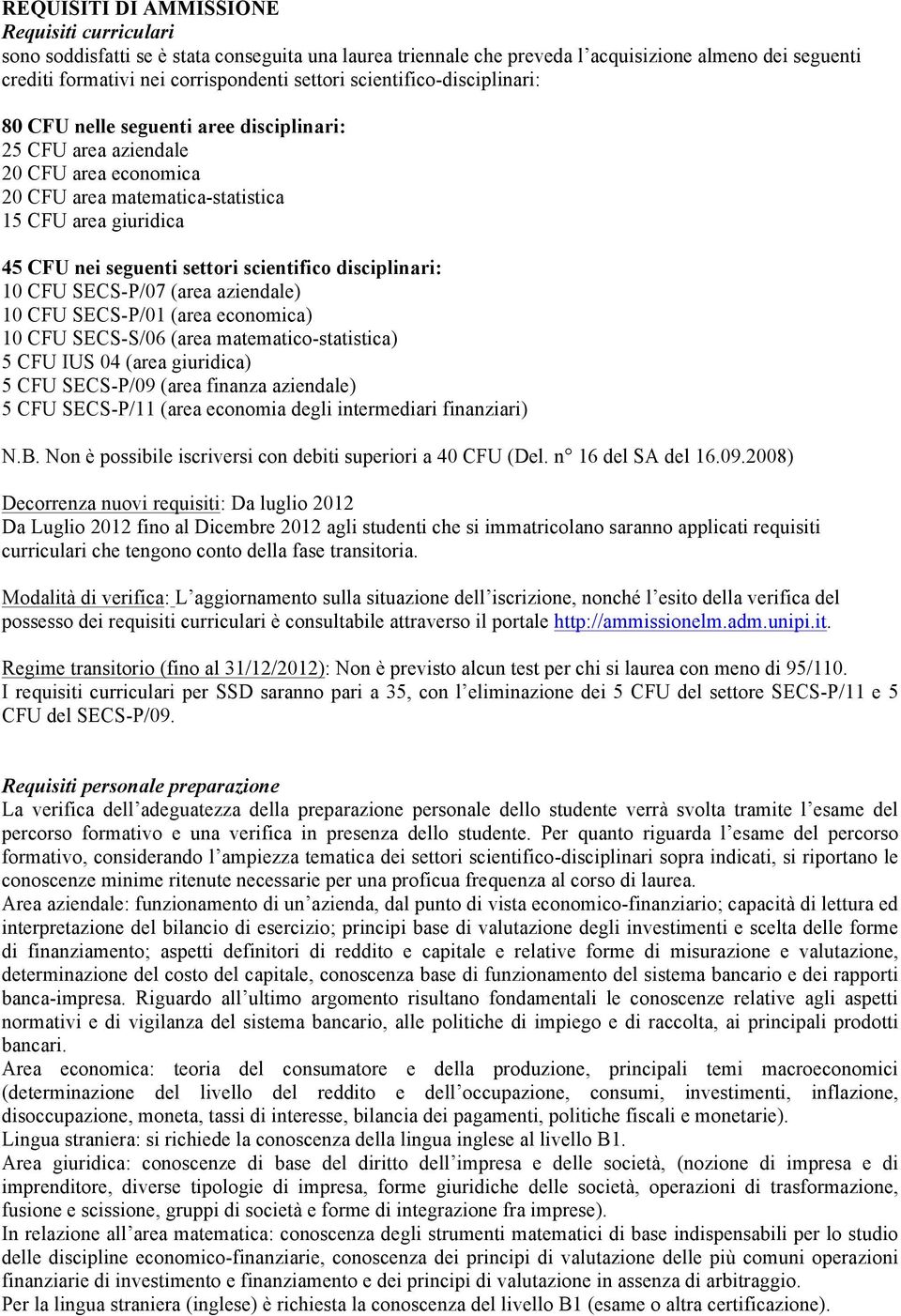 SES-P/07 (area aziendale) 10 SES-P/01 (area economica) 10 SES-S/0 (area matematico-statistica) 5 IUS 04 (area giuridica) 5 SES-P/0 (area finanza aziendale) 5 SES-P/11 (area economia degli