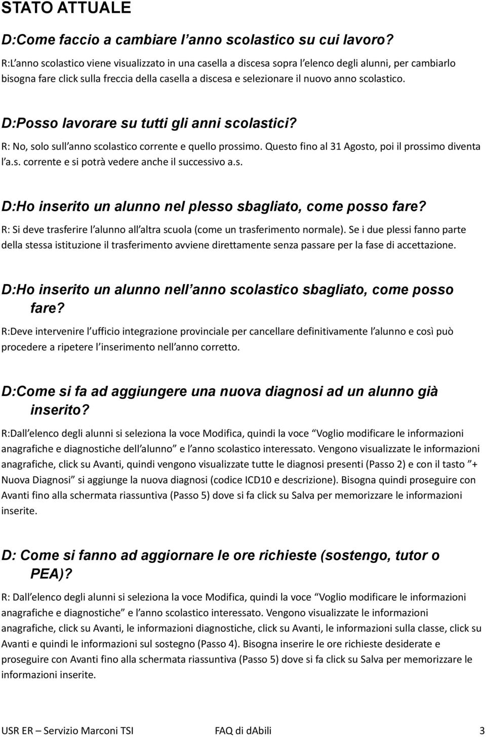 scolastico. D:Posso lavorare su tutti gli anni scolastici? R: No, solo sull anno scolastico corrente e quello prossimo. Questo fino al 31 Agosto, poi il prossimo diventa l a.s. corrente e si potrà vedere anche il successivo a.