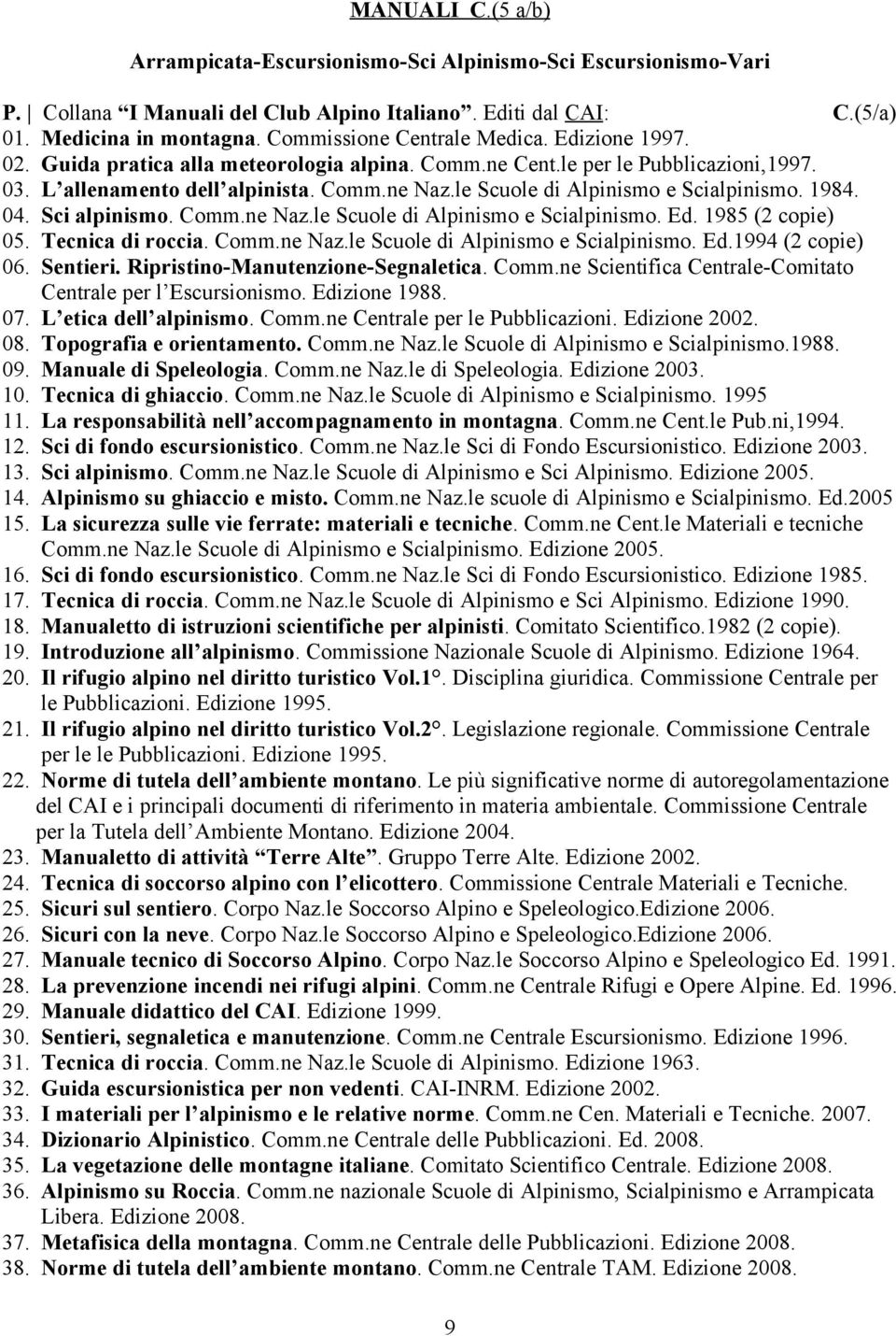 le Scuole di Alpinismo e Scialpinismo. 1984. 04. Sci alpinismo. Comm.ne Naz.le Scuole di Alpinismo e Scialpinismo. Ed. 1985 (2 copie) 05. Tecnica di roccia. Comm.ne Naz.le Scuole di Alpinismo e Scialpinismo. Ed.1994 (2 copie) 06.