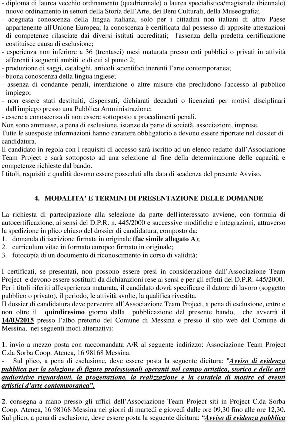 competenze rilasciate dai diversi istituti accreditati; l'assenza della predetta certificazione costituisce causa di esclusione; - esperienza non inferiore a 36 (trentasei) mesi maturata presso enti