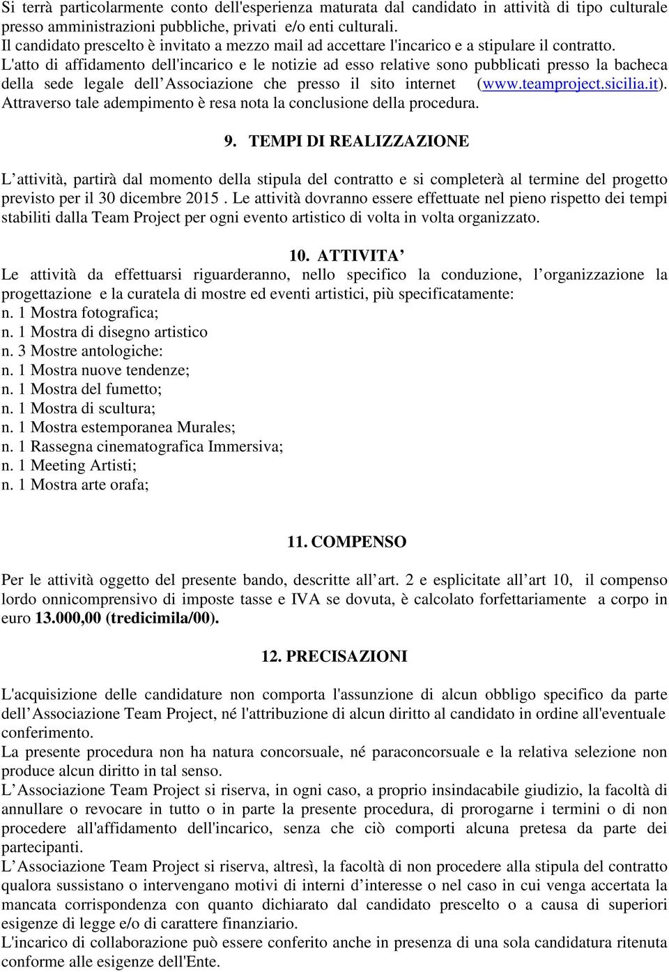 L'atto di affidamento dell'incarico e le notizie ad esso relative sono pubblicati presso la bacheca della sede legale dell Associazione che presso il sito internet (www.teamproject.sicilia.it).