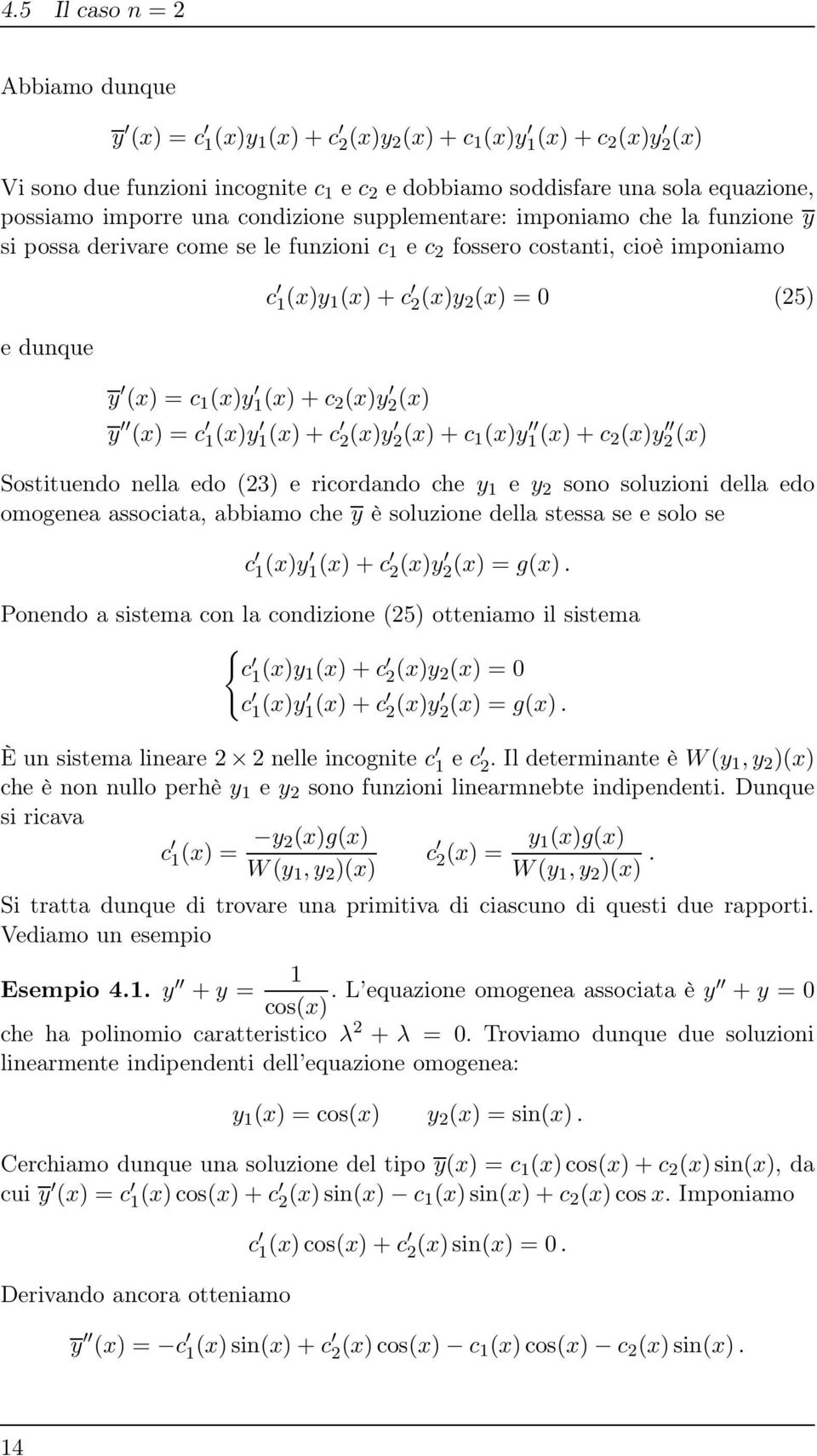 (x)y (x) y (x) = c 1 (x)y 1 (x)+c (x)y (x)+c 1(x)y 1 (x)+c (x)y (x) Sostituendo nella edo (3) e ricordando che y 1 e y sono soluzioni della edo omogenea associata, abbiamo che y è soluzione della