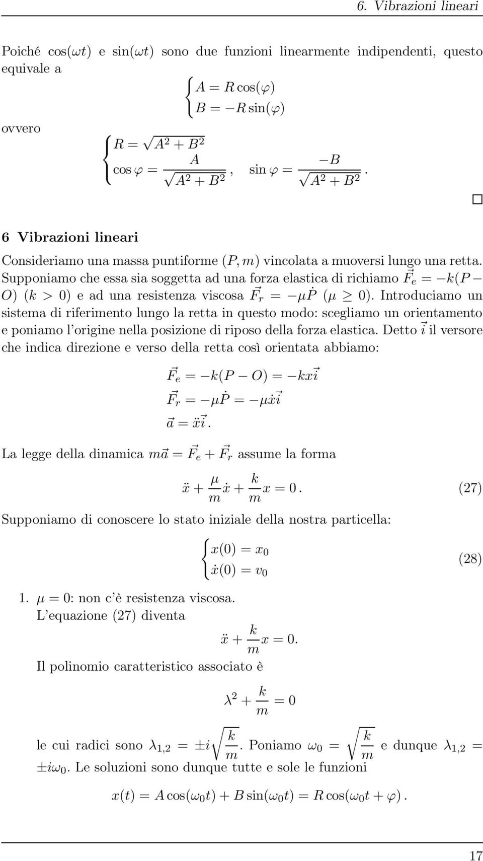 Supponiamo che essa sia soggetta ad una forza elastica di richiamo F e = k(p O) (k > 0) e ad una resistenza viscosa F r = µ P (µ 0).