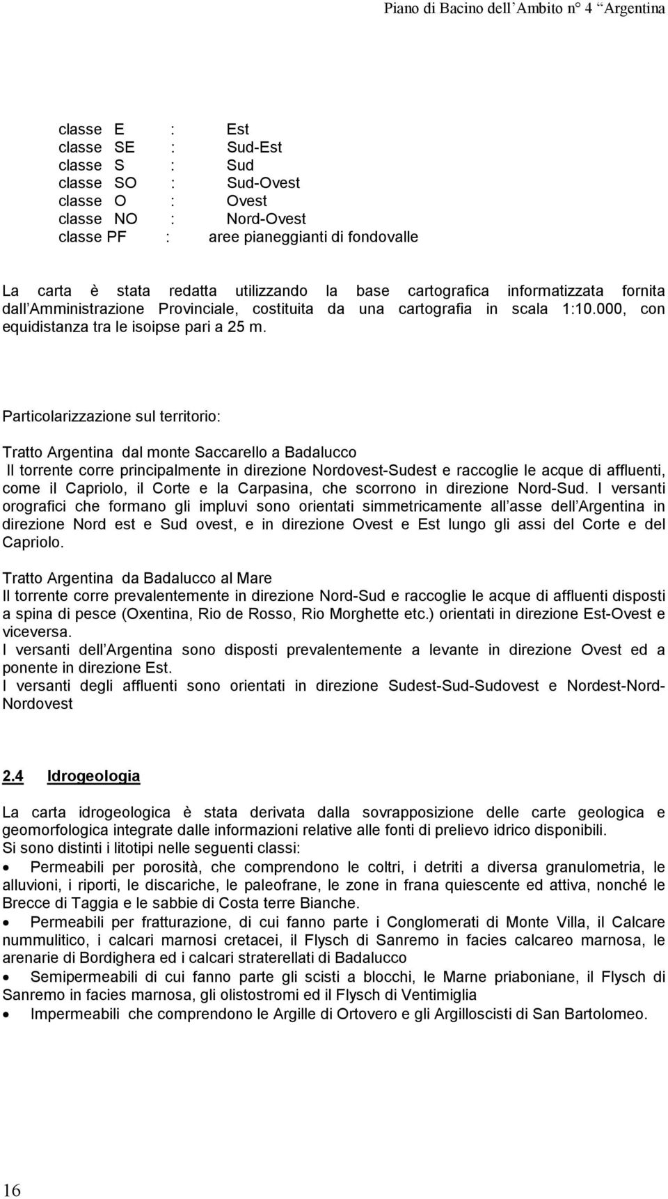 Particolarizzazione sul territorio: Tratto Argentina dal monte Saccarello a Badalucco Il torrente corre principalmente in direzione Nordovest-Sudest e raccoglie le acque di affluenti, come il