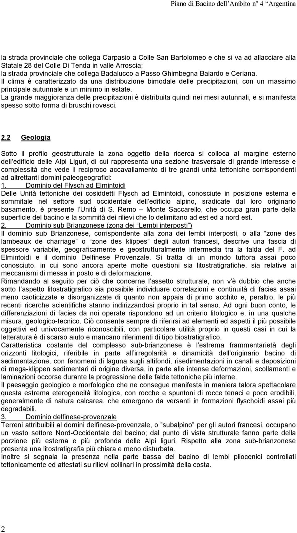 La grande maggioranza delle precipitazioni è distribuita quindi nei mesi autunnali, e si manifesta spesso sotto forma di bruschi rovesci. 2.