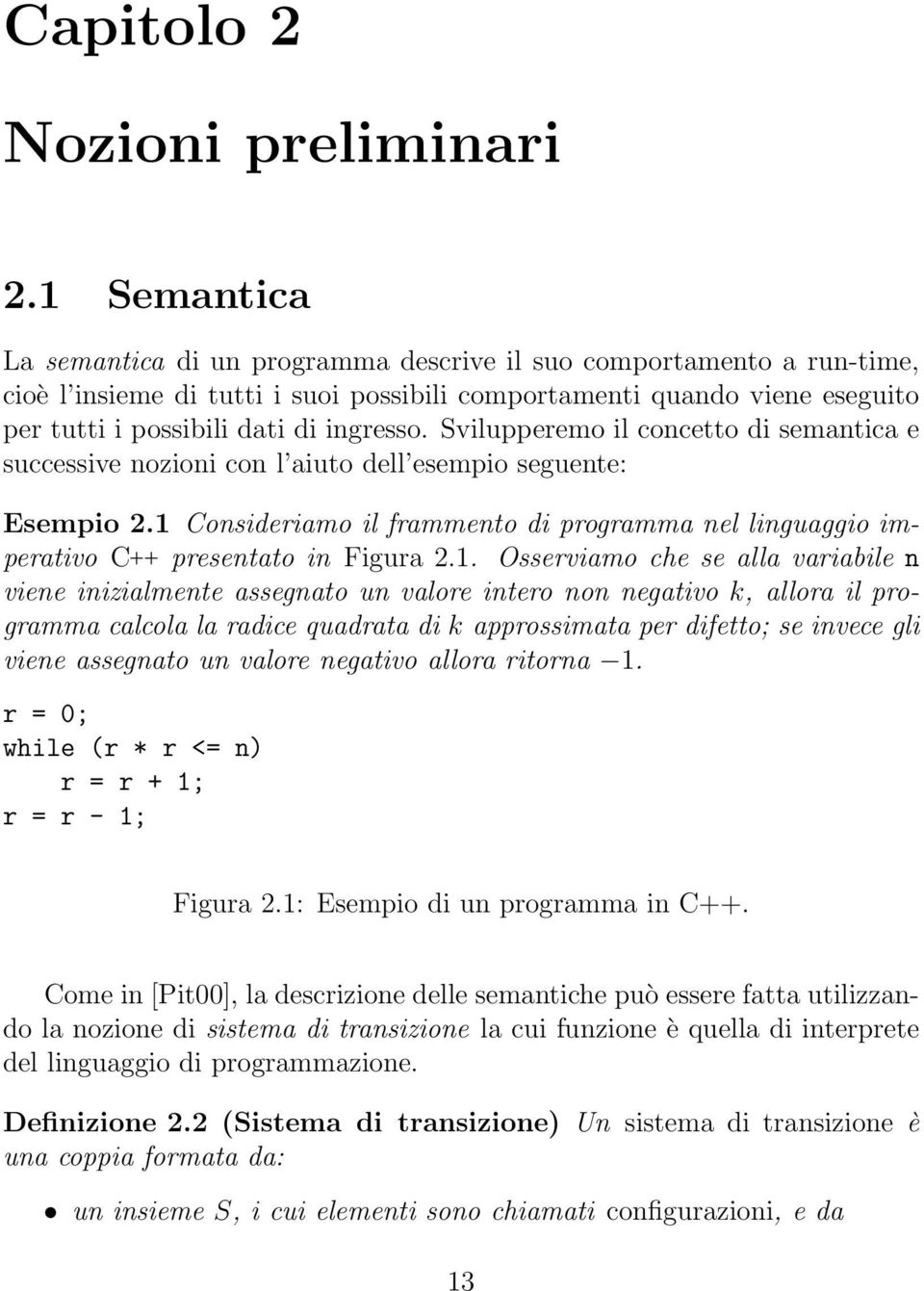 Svilupperemo il concetto di semantica e successive nozioni con l aiuto dell esempio seguente: Esempio 2.1 Consideriamo il frammento di programma nel linguaggio imperativo C ++ presentato in Figura 2.