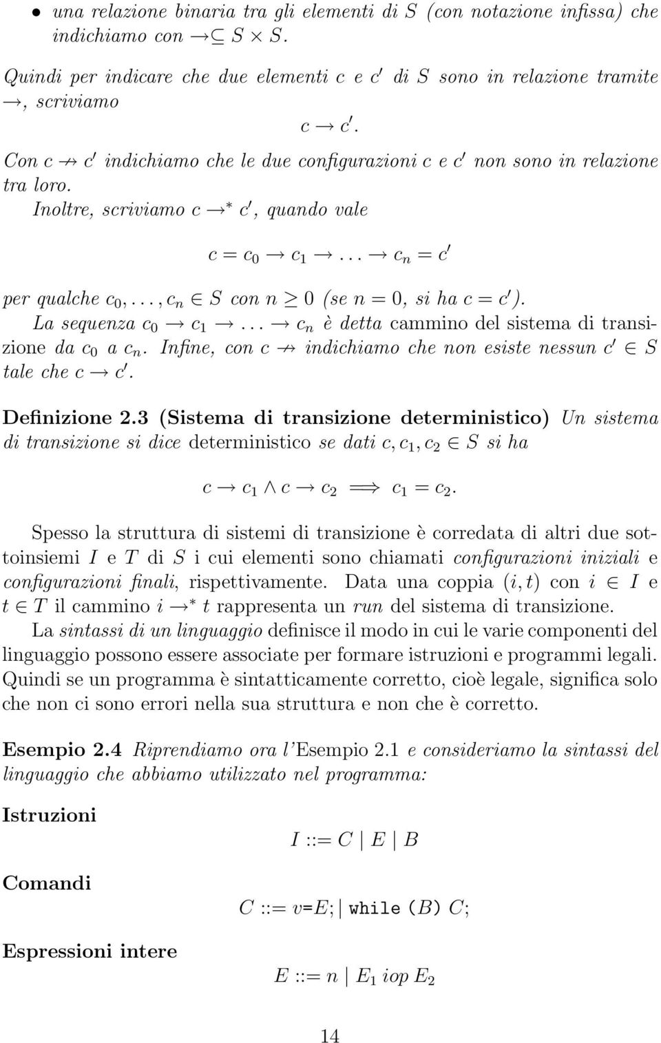 La sequenza c 0 c 1... c n è detta cammino del sistema di transizione da c 0 a c n. Infine, con c indichiamo che non esiste nessun c S tale che c c. Definizione 2.