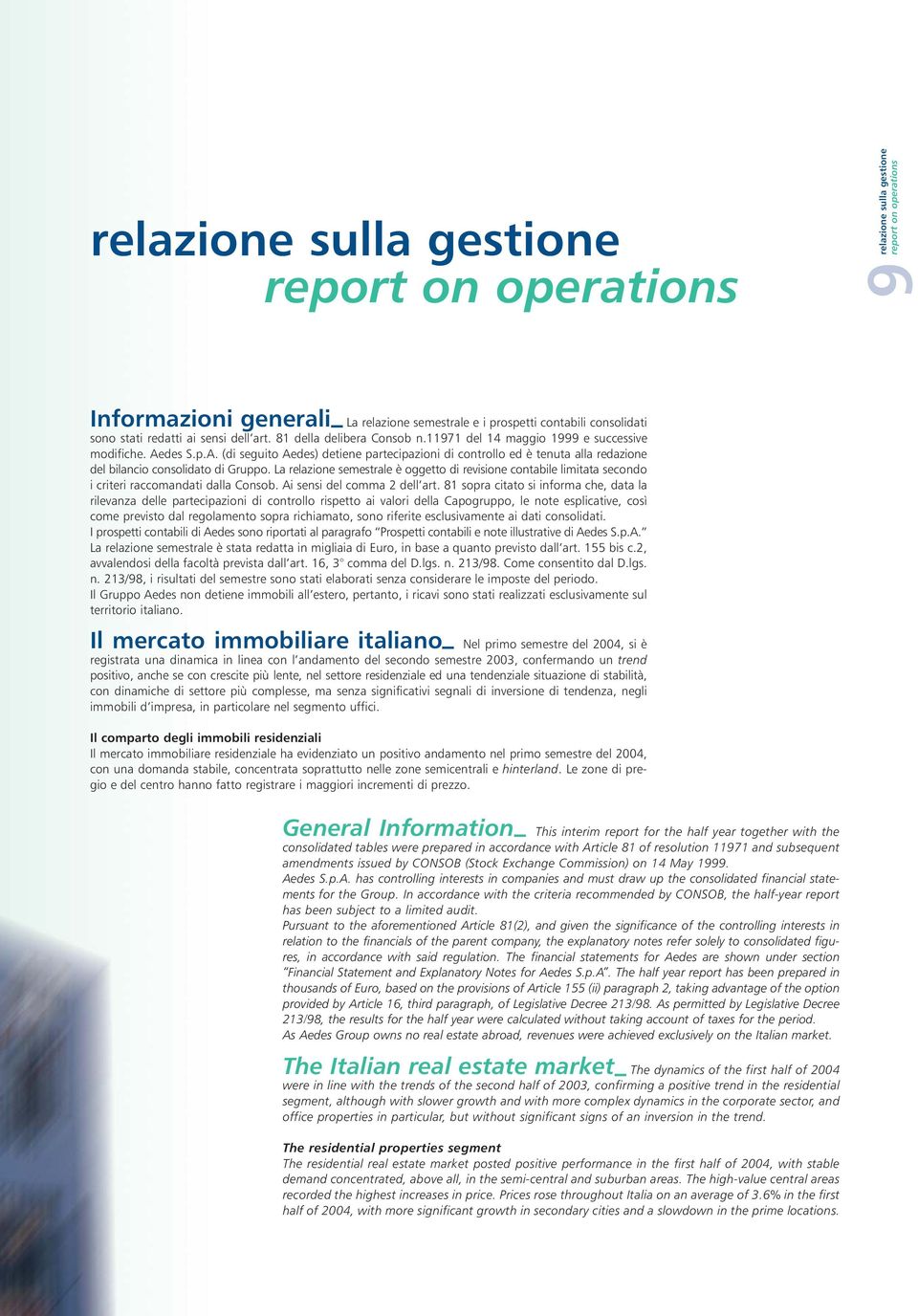 des S.p.A. (di seguito Aedes) detiene partecipazioni di controllo ed è tenuta alla redazione del bilancio consolidato di Gruppo.