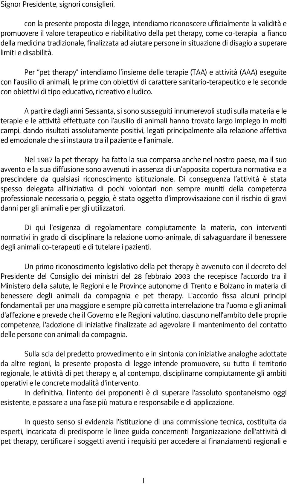 Per pet therapy intendiamo l insieme delle terapie (TAA) e attività (AAA) eseguite con l ausilio di animali, le prime con obiettivi di carattere sanitario-terapeutico e le seconde con obiettivi di