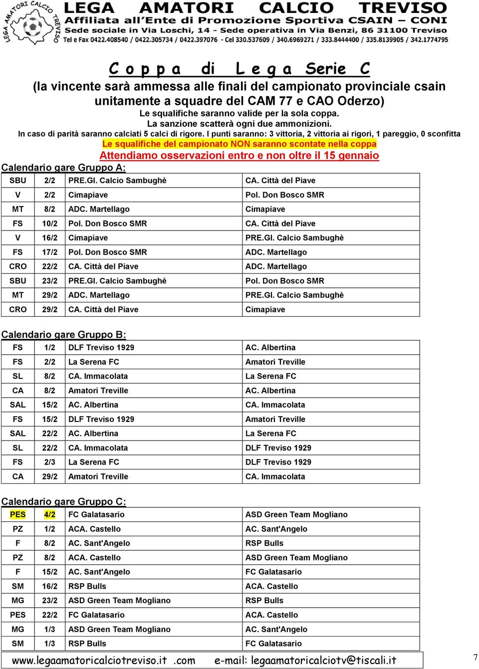 I punti saranno: 3 vittoria, 2 vittoria ai rigori, 1 pareggio, 0 sconfitta Le squalifiche del campionato NON saranno scontate nella coppa Attendiamo osservazioni entro e non oltre il 15 gennaio